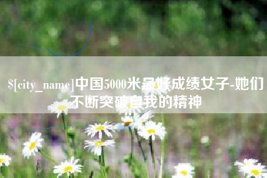 邵阳中国5000米最好成绩女子-她们不断突破自我的精神