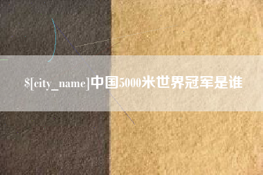 邵阳中国5000米世界冠军是谁