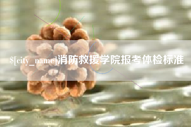 邵阳消防救援学院报考体检标准