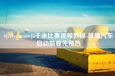 邵阳5千米比赛视频教程-就像汽车启动前要先预热