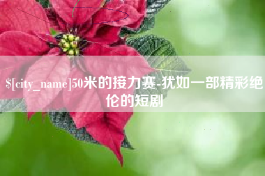 邵阳50米的接力赛-犹如一部精彩绝伦的短剧