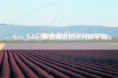 邵阳张雪峰讲防灾科技学院