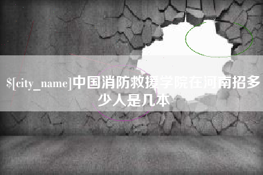 邵阳中国消防救援学院在河南招多少人是几本