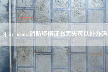 邵阳消防资格证书丢失可以补办吗
