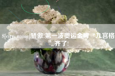 邵阳骄傲!第一波奥运金牌“九宫格”齐了!