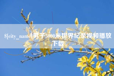 邵阳男子5000米世界纪录视频播放下载