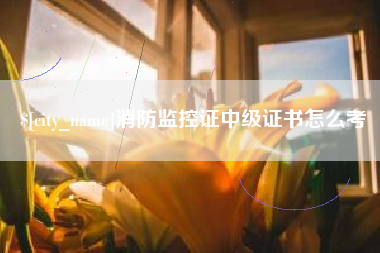 邵阳消防监控证中级证书怎么考