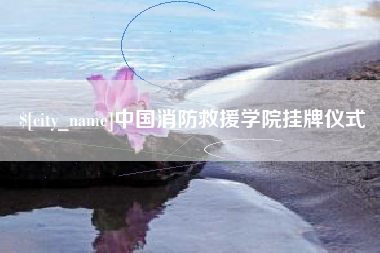 邵阳中国消防救援学院挂牌仪式