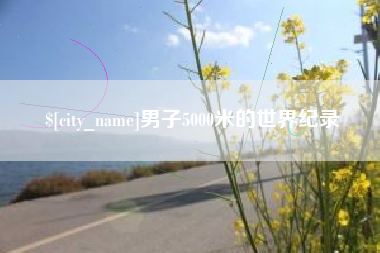 邵阳男子5000米的世界纪录