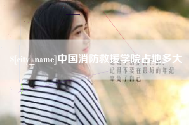 邵阳中国消防救援学院占地多大