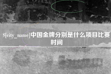 邵阳中国金牌分别是什么项目比赛时间